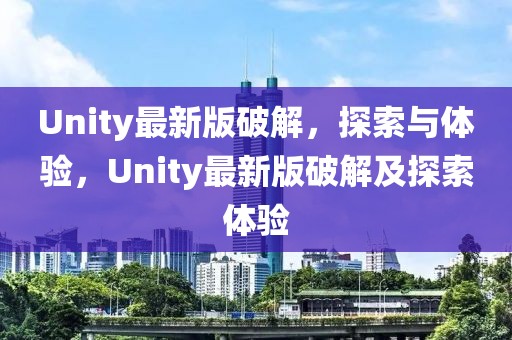 Unity最新版破解，探索與體驗，Unity最新版破解及探索體驗