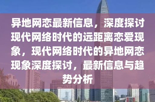 異地網戀最新信息，深度探討現代網絡時代的遠距離戀愛現象，現代網絡時代的異地網戀現象深度探討，最新信息與趨勢分析