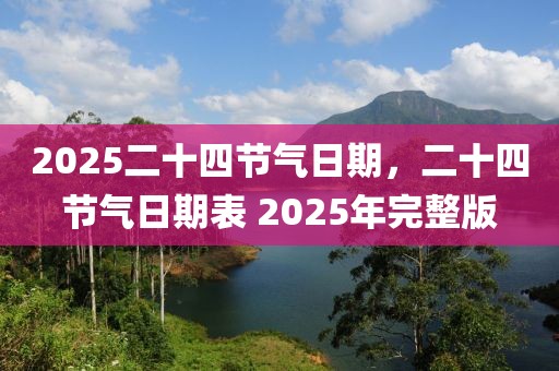 2025二十四節氣日期，二十四節氣日期表 2025年完整版