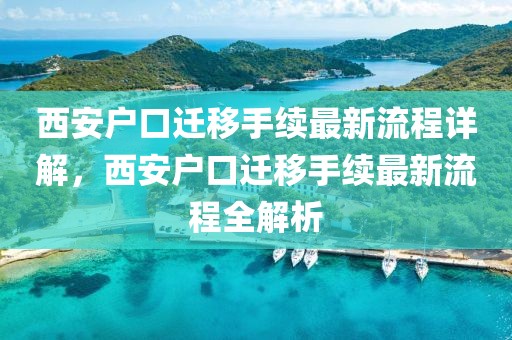 西安戶口遷移手續最新流程詳解，西安戶口遷移手續最新流程全解析