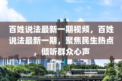 百姓說法最新一期視頻，百姓說法最新一期，聚焦民生熱點(diǎn)，傾聽群眾心聲