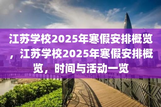 江蘇學(xué)校2025年寒假安排概覽，江蘇學(xué)校2025年寒假安排概覽，時間與活動一覽