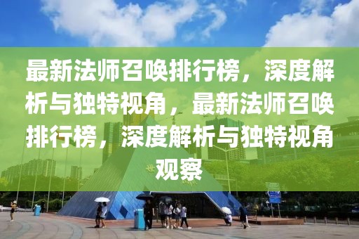 最新法師召喚排行榜，深度解析與獨特視角，最新法師召喚排行榜，深度解析與獨特視角觀察