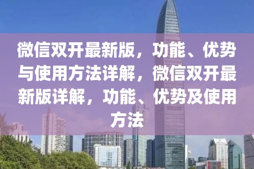 微信雙開最新版，功能、優(yōu)勢與使用方法詳解，微信雙開最新版詳解，功能、優(yōu)勢及使用方法