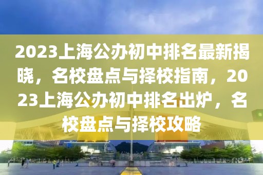 2023上海公辦初中排名最新揭曉，名校盤點(diǎn)與擇校指南，2023上海公辦初中排名出爐，名校盤點(diǎn)與擇校攻略